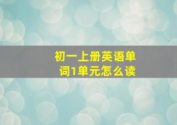 初一上册英语单词1单元怎么读