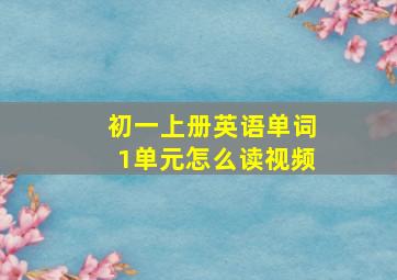 初一上册英语单词1单元怎么读视频