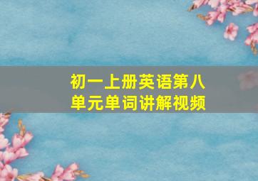 初一上册英语第八单元单词讲解视频