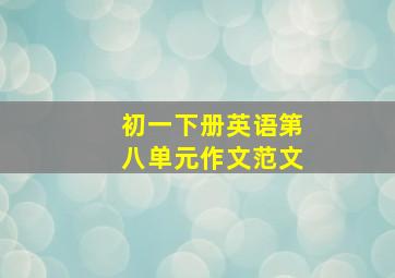 初一下册英语第八单元作文范文