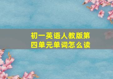 初一英语人教版第四单元单词怎么读