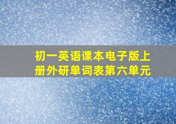 初一英语课本电子版上册外研单词表第六单元