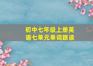 初中七年级上册英语七单元单词跟读