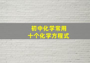 初中化学常用十个化学方程式