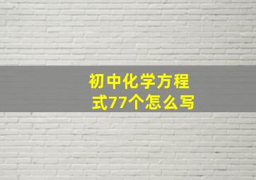 初中化学方程式77个怎么写