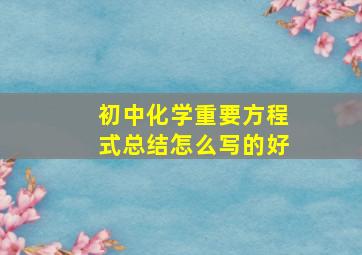 初中化学重要方程式总结怎么写的好