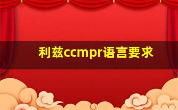 利兹ccmpr语言要求