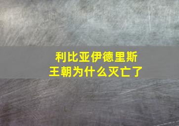 利比亚伊德里斯王朝为什么灭亡了