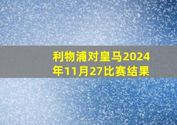 利物浦对皇马2024年11月27比赛结果