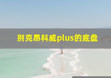 别克昂科威plus的底盘