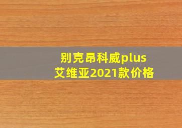 别克昂科威plus艾维亚2021款价格