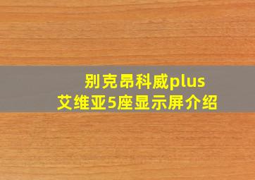 别克昂科威plus艾维亚5座显示屏介绍