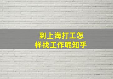 到上海打工怎样找工作呢知乎