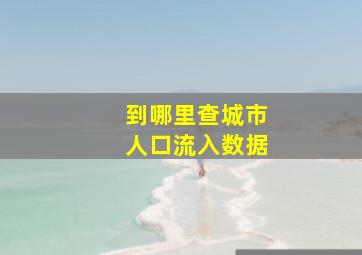 到哪里查城市人口流入数据