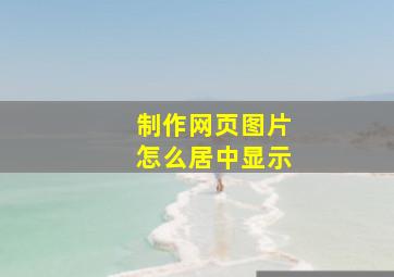 制作网页图片怎么居中显示