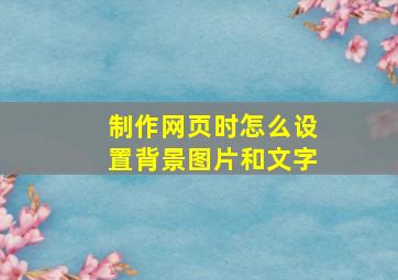 制作网页时怎么设置背景图片和文字