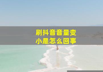 刷抖音音量变小是怎么回事