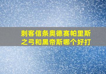 刺客信条奥德赛帕里斯之弓和黑帝斯哪个好打