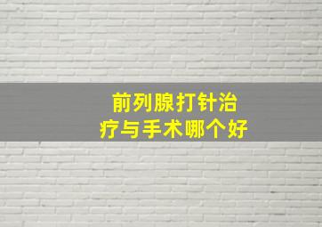 前列腺打针治疗与手术哪个好