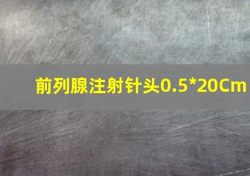 前列腺注射针头0.5*20Cm