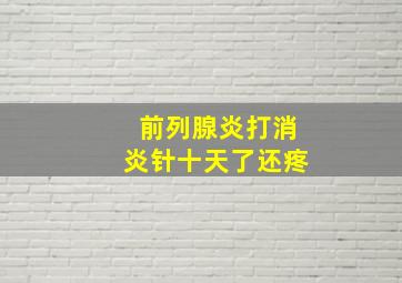 前列腺炎打消炎针十天了还疼