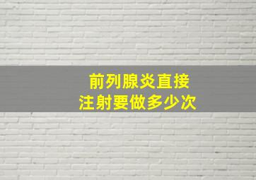 前列腺炎直接注射要做多少次