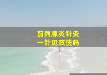 前列腺炎针灸一针见效快吗