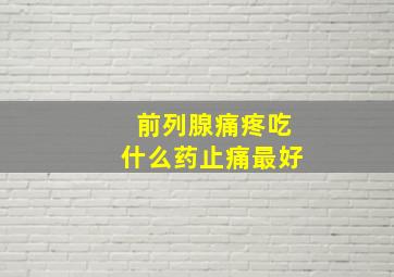 前列腺痛疼吃什么药止痛最好