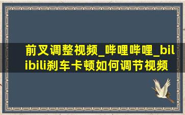 前叉调整视频_哔哩哔哩_bilibili刹车卡顿如何调节视频