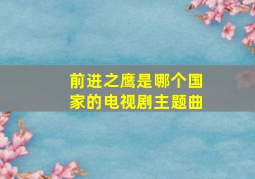 前进之鹰是哪个国家的电视剧主题曲