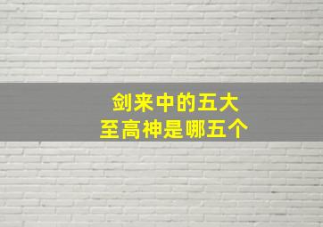 剑来中的五大至高神是哪五个