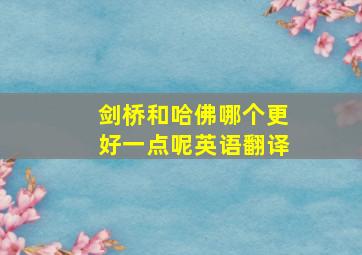 剑桥和哈佛哪个更好一点呢英语翻译