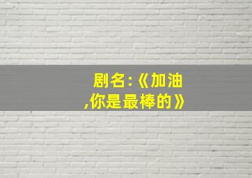 剧名:《加油,你是最棒的》