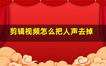 剪辑视频怎么把人声去掉