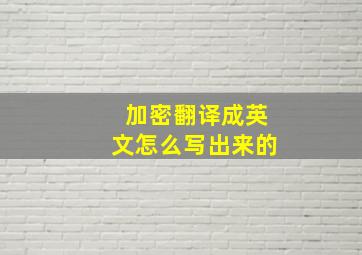 加密翻译成英文怎么写出来的