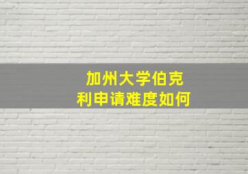 加州大学伯克利申请难度如何