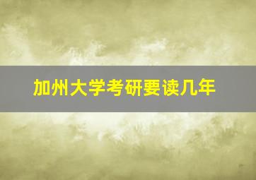 加州大学考研要读几年