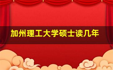 加州理工大学硕士读几年