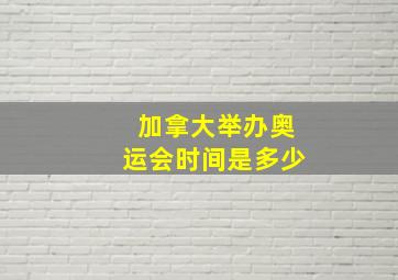 加拿大举办奥运会时间是多少