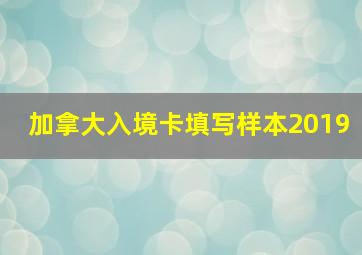 加拿大入境卡填写样本2019