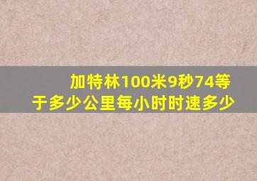 加特林100米9秒74等于多少公里每小时时速多少