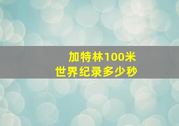 加特林100米世界纪录多少秒