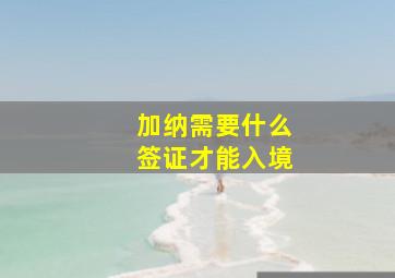 加纳需要什么签证才能入境