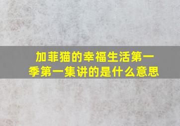 加菲猫的幸福生活第一季第一集讲的是什么意思