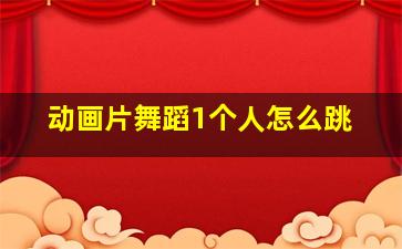 动画片舞蹈1个人怎么跳