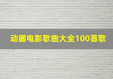 动画电影歌曲大全100首歌