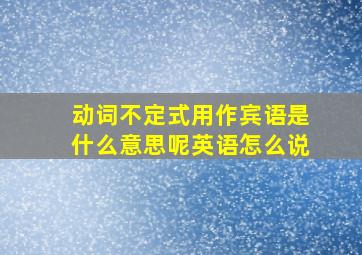 动词不定式用作宾语是什么意思呢英语怎么说