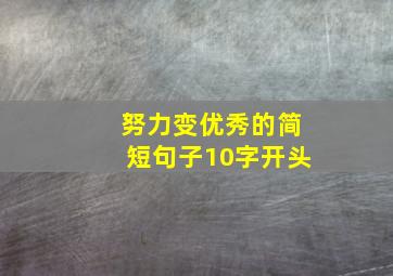 努力变优秀的简短句子10字开头