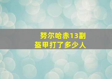 努尔哈赤13副盔甲打了多少人