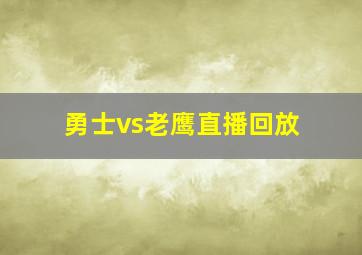 勇士vs老鹰直播回放